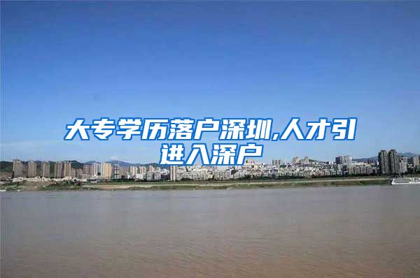 大专学历落户深圳,人才引进入深户