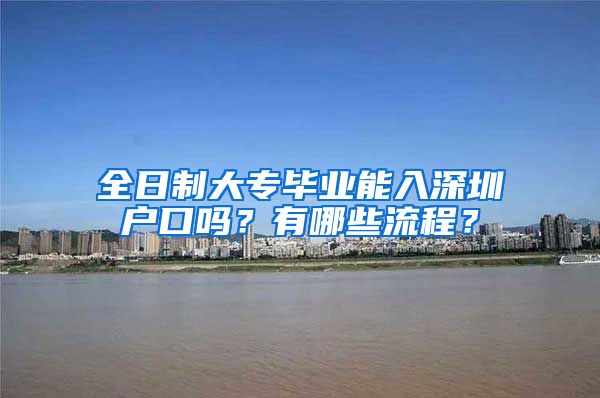 全日制大专毕业能入深圳户口吗？有哪些流程？