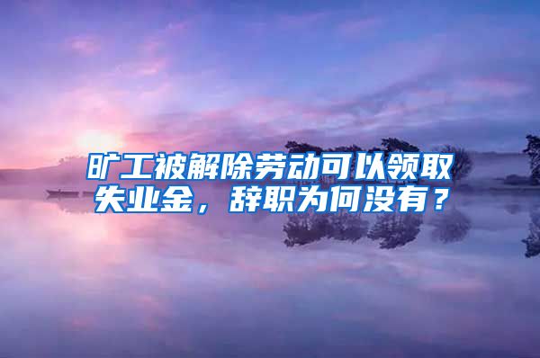 旷工被解除劳动可以领取失业金，辞职为何没有？