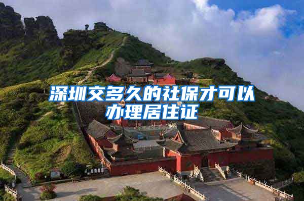 深圳交多久的社保才可以办理居住证