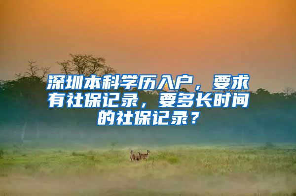 深圳本科学历入户，要求有社保记录，要多长时间的社保记录？