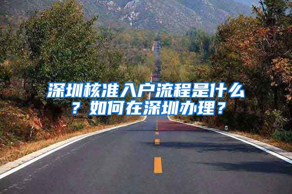深圳核准入户流程是什么？如何在深圳办理？