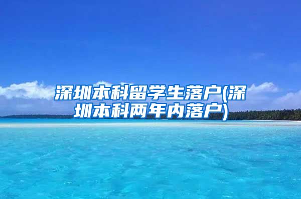 深圳本科留学生落户(深圳本科两年内落户)