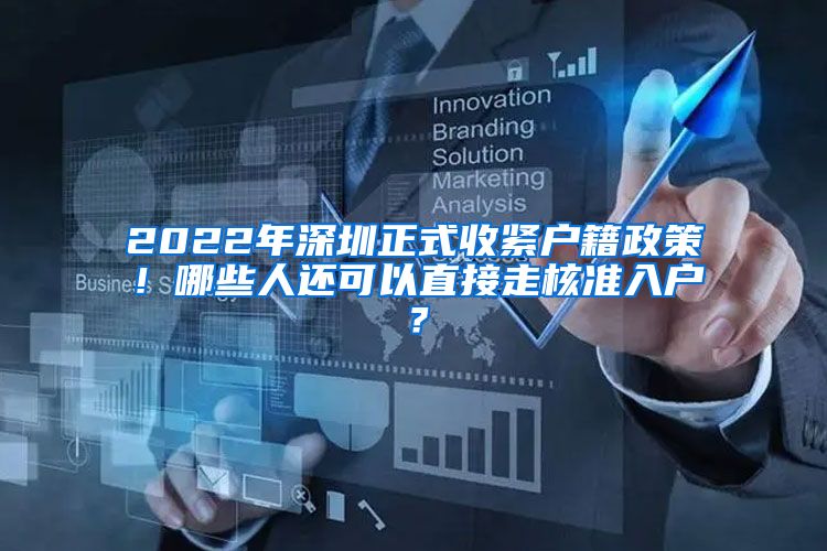2022年深圳正式收紧户籍政策！哪些人还可以直接走核准入户？