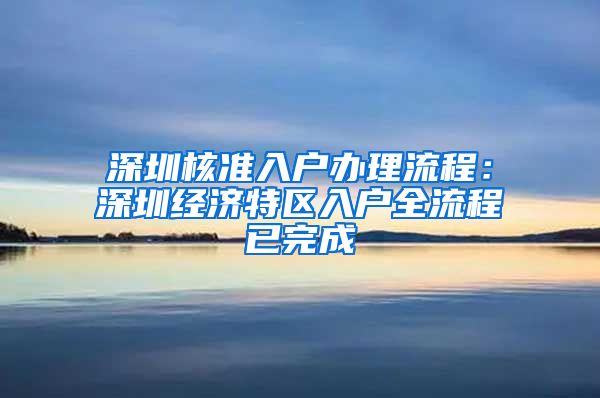 深圳核准入户办理流程：深圳经济特区入户全流程已完成