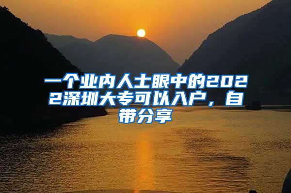 一个业内人士眼中的2022深圳大专可以入户，自带分享