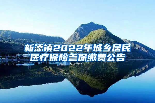 新添镇2022年城乡居民医疗保险参保缴费公告