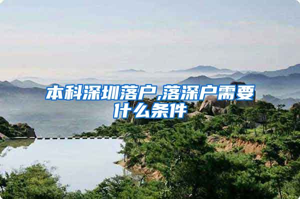 本科深圳落户,落深户需要什么条件
