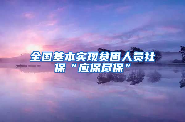 全国基本实现贫困人员社保“应保尽保”