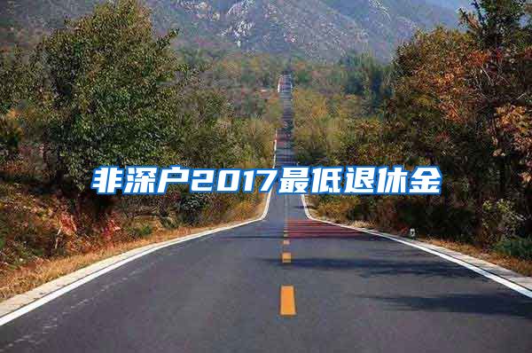 非深户2017最低退休金