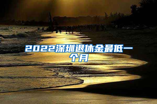 2022深圳退休金最低一个月