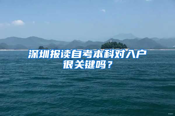 深圳报读自考本科对入户很关键吗？
