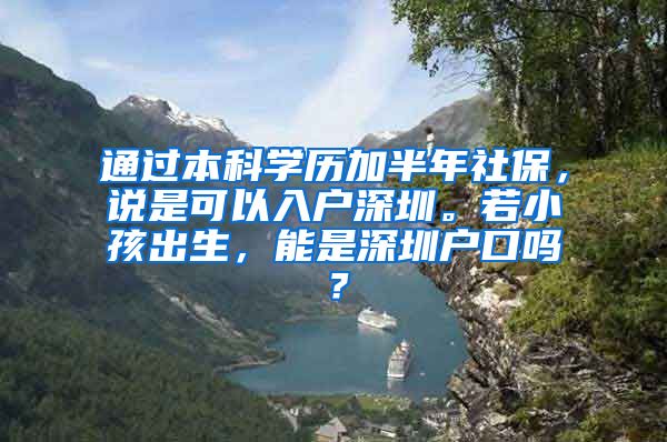通过本科学历加半年社保，说是可以入户深圳。若小孩出生，能是深圳户口吗？