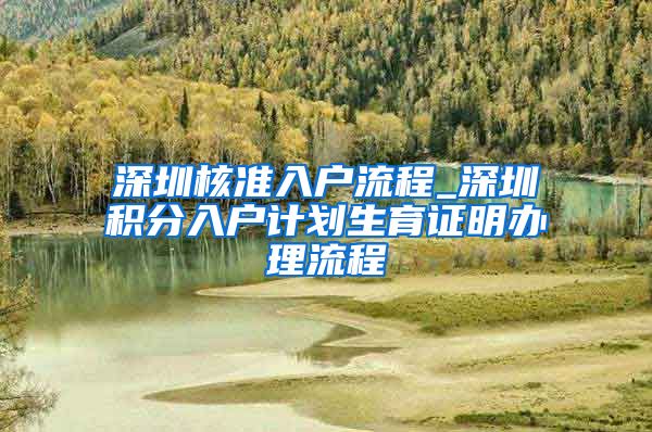 深圳核准入户流程_深圳积分入户计划生育证明办理流程