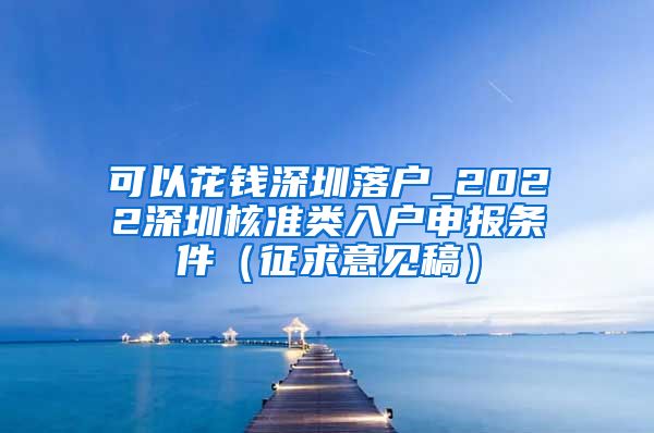 可以花钱深圳落户_2022深圳核准类入户申报条件（征求意见稿）