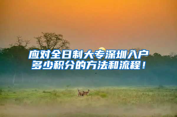 应对全日制大专深圳入户多少积分的方法和流程！