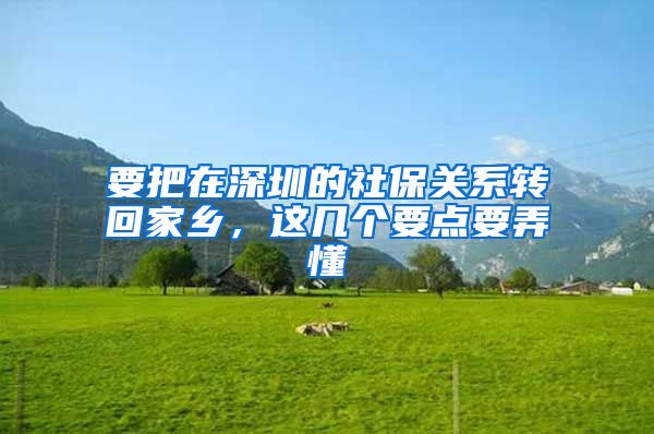 要把在深圳的社保关系转回家乡，这几个要点要弄懂