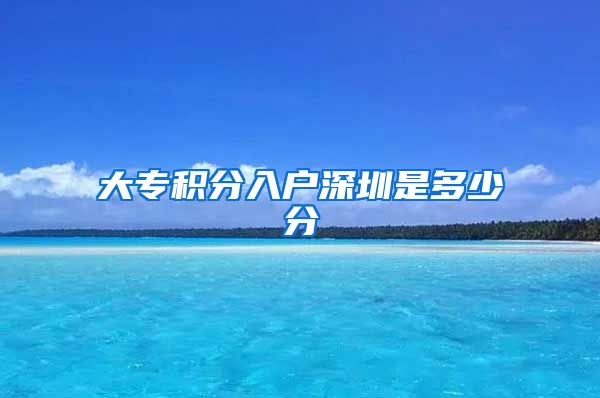 大专积分入户深圳是多少分