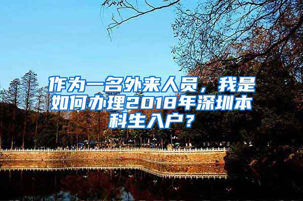 作为一名外来人员，我是如何办理2018年深圳本科生入户？