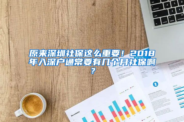 原来深圳社保这么重要！2018年入深户通常要有几个月社保啊？