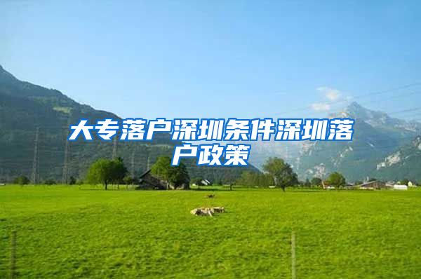 大专落户深圳条件深圳落户政策