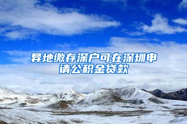 异地缴存深户可在深圳申请公积金贷款