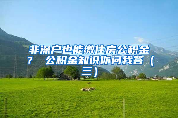 非深户也能缴住房公积金？ 公积金知识你问我答（三）