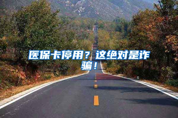 医保卡停用？这绝对是诈骗！