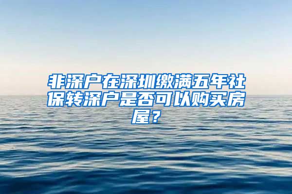 非深户在深圳缴满五年社保转深户是否可以购买房屋？