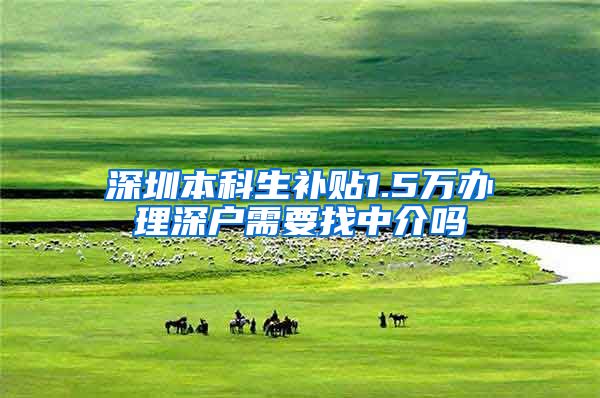 深圳本科生补贴1.5万办理深户需要找中介吗