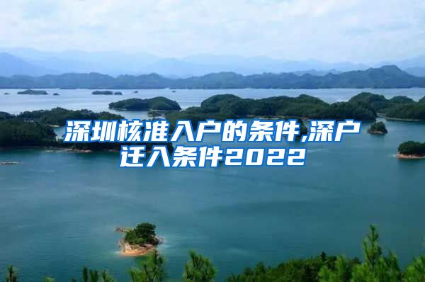 深圳核准入户的条件,深户迁入条件2022