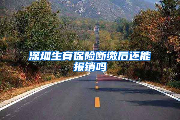 深圳生育保险断缴后还能报销吗