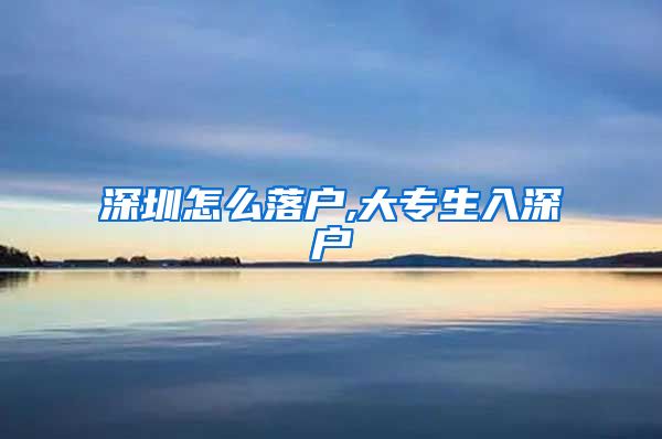 深圳怎么落户,大专生入深户