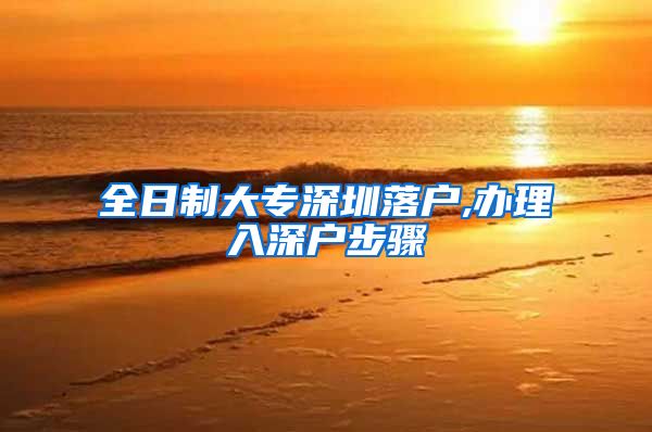 全日制大专深圳落户,办理入深户步骤