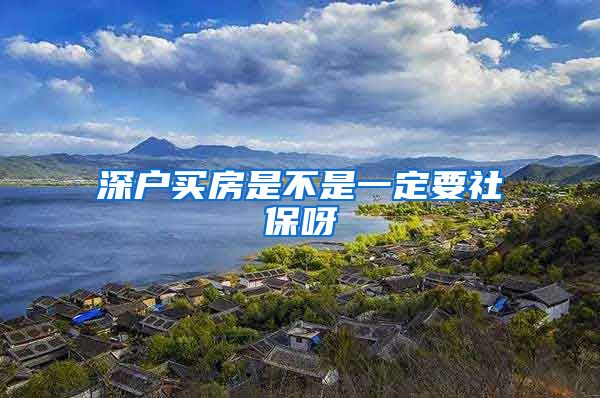 深户买房是不是一定要社保呀