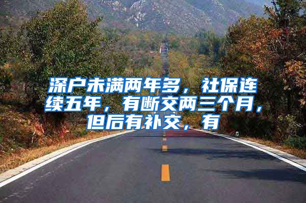 深户未满两年多，社保连续五年，有断交两三个月，但后有补交，有
