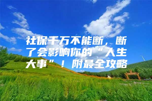 社保千万不能断，断了会影响你的“人生大事”！附最全攻略