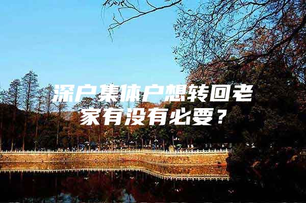 深户集体户想转回老家有没有必要？