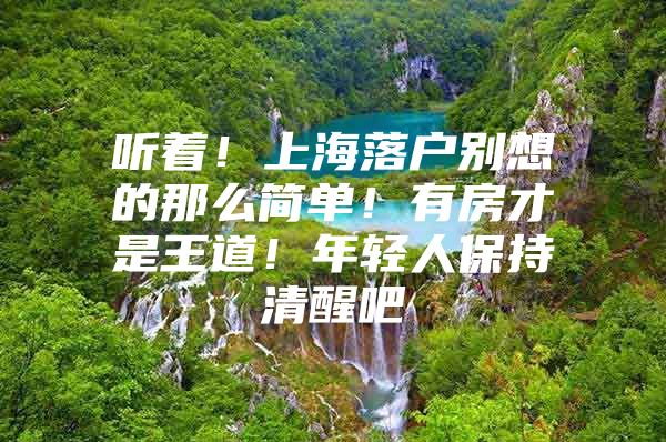 听着！上海落户别想的那么简单！有房才是王道！年轻人保持清醒吧