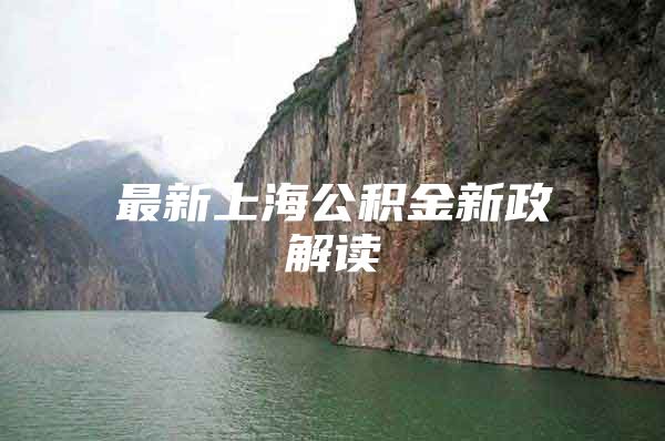 最新上海公积金新政解读