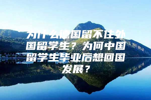 为什么德国留不住外国留学生？为何中国留学生毕业后想回国发展？