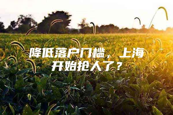 降低落户门槛，上海开始抢人了？
