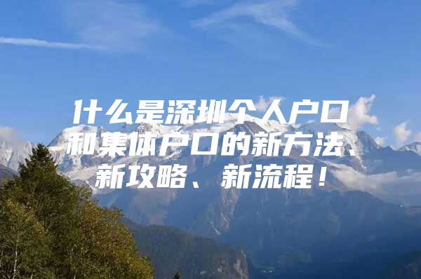 什么是深圳个人户口和集体户口的新方法、新攻略、新流程！