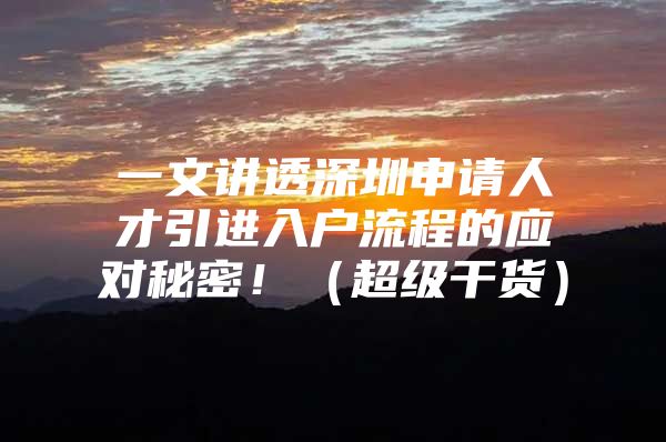 一文讲透深圳申请人才引进入户流程的应对秘密！（超级干货）