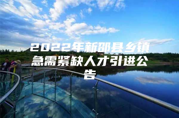 2022年新邵县乡镇急需紧缺人才引进公告