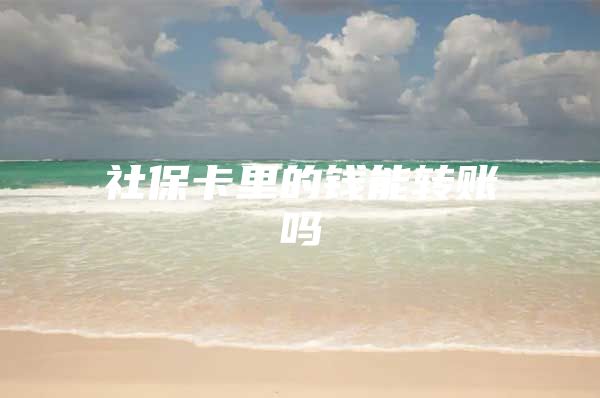 社保卡里的钱能转账吗
