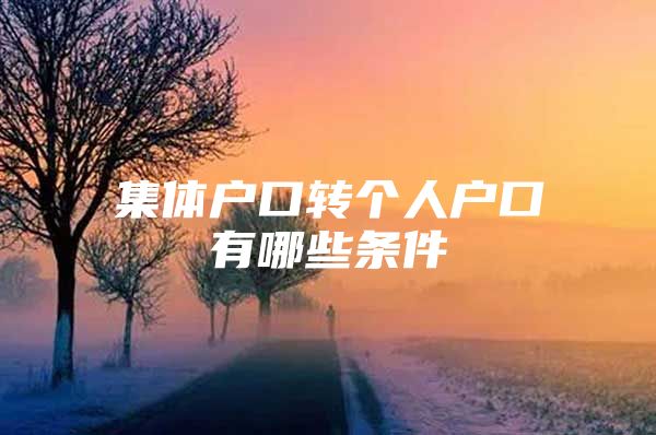 集体户口转个人户口有哪些条件