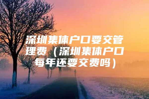 深圳集体户口要交管理费（深圳集体户口每年还要交费吗）