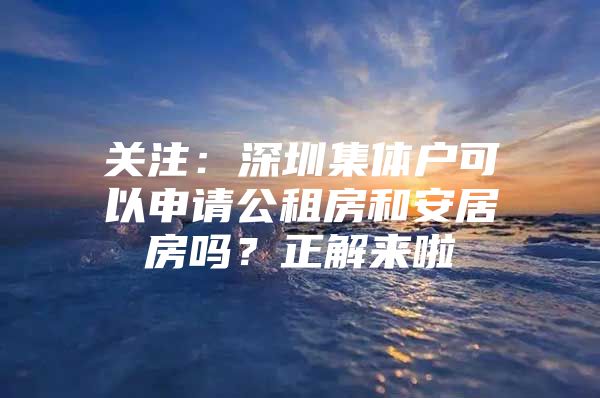 关注：深圳集体户可以申请公租房和安居房吗？正解来啦