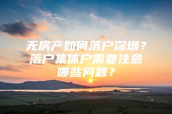 无房产如何落户深圳？落户集体户需要注意哪些问题？